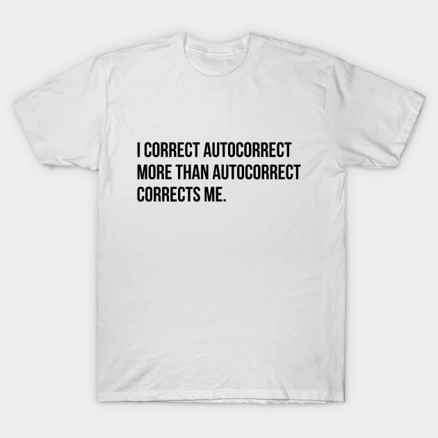 I correct autocorrect more than he does me funny sarcasm tee shirt T-Shirt by RedYolk